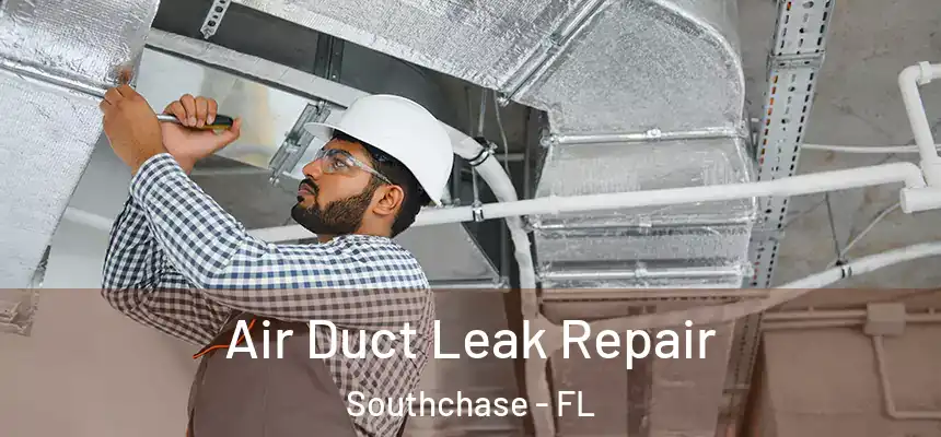 Air Duct Leak Repair Southchase - FL