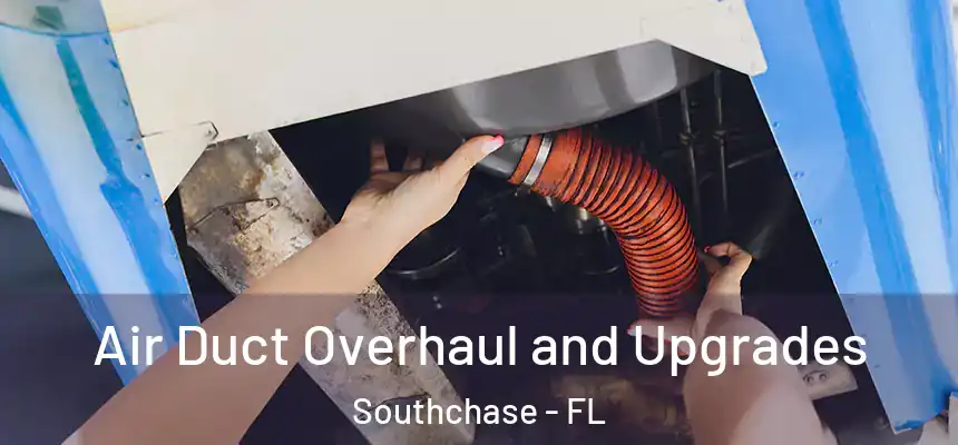 Air Duct Overhaul and Upgrades Southchase - FL