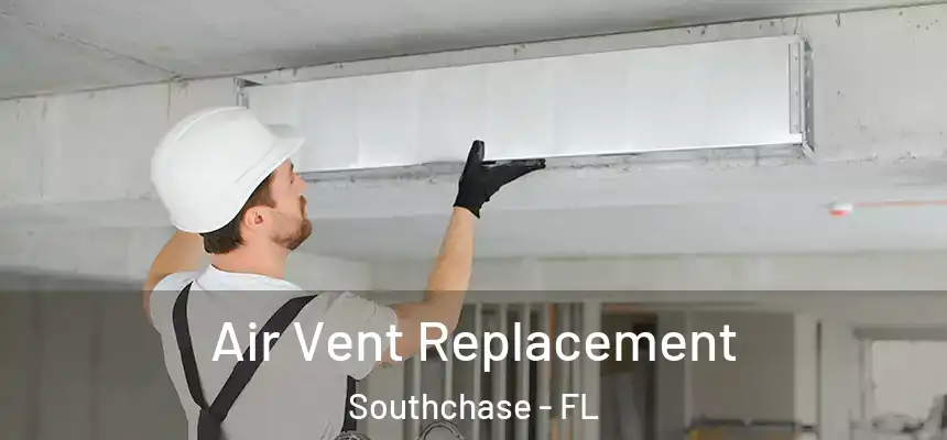 Air Vent Replacement Southchase - FL