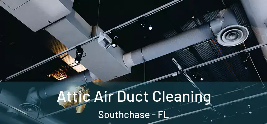  Attic Air Duct Cleaning Southchase - FL