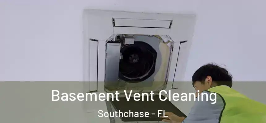 Basement Vent Cleaning Southchase - FL