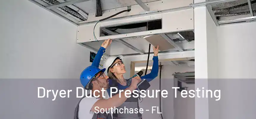  Dryer Duct Pressure Testing Southchase - FL