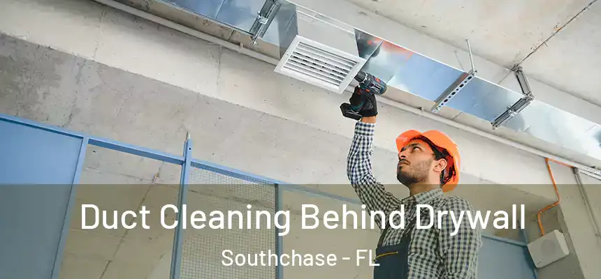  Duct Cleaning Behind Drywall Southchase - FL
