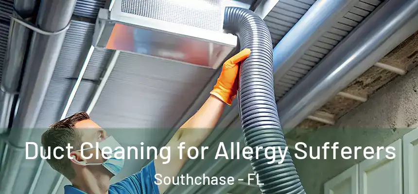  Duct Cleaning for Allergy Sufferers Southchase - FL
