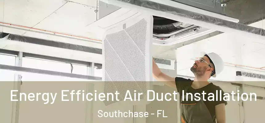  Energy Efficient Air Duct Installation Southchase - FL