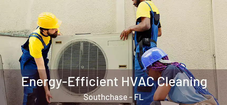 Energy-Efficient HVAC Cleaning Southchase - FL