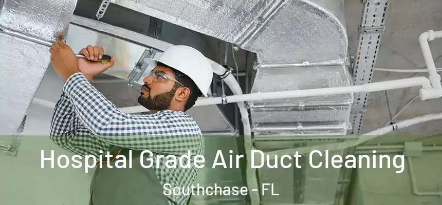  Hospital Grade Air Duct Cleaning Southchase - FL