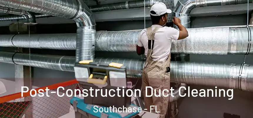  Post-Construction Duct Cleaning Southchase - FL