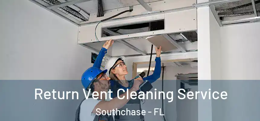  Return Vent Cleaning Service Southchase - FL