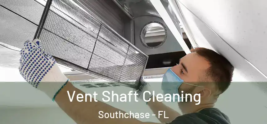 Vent Shaft Cleaning Southchase - FL