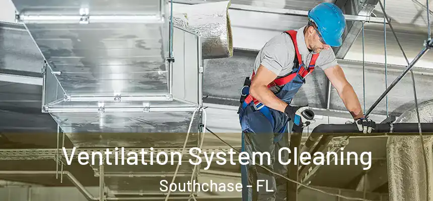 Ventilation System Cleaning Southchase - FL