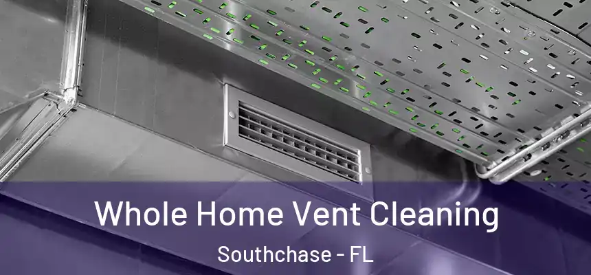  Whole Home Vent Cleaning Southchase - FL